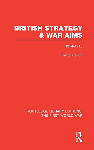 British Strategy and War Aims 1914-1916 (RLE First World War), by David French British Strategy and War Aims 1914-1916 (RLE First World War), by David French