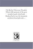 The Beecher Tilton war: Theodore Tilton\'s full statement of the great preacher\'s guilt; what Frank Moulton had to say: the documents and letters from both sides ...