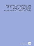 Four American Naval Heroes Paul Jones Oliver H Perry Admiral Farragut Admiral Dewey A Book For Young Americans 1899