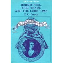 Robert Peel, Free Trade and Other Corn Laws (Then & There S)