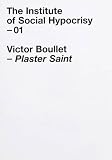 Plaster Saint – Victor Boullet: The Institute of Social Hypocrisy