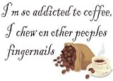 I'm so addicted to coffee, I chew on other peoples fingernails T-Shirt (Various Colors Available)