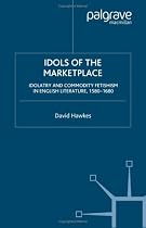 Idols of the Market Place: Idolatry and Commodity Fetishism in English Literature, 1580-1680 (Early Modern Cultural Studies Series)