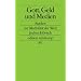 Gott, Geld und Medien: Studien zu den Medien, die die Welt im Innersten zusammenhalten (edition suhrkamp)