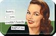 honey, you couldn't handle half of me Keychain by anne taintor
