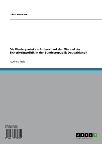 Die Piratenpartei als Antwort auf den Wandel der Sicherheitspolitik in der Bundesrepublik Deutschland? (German Edition)