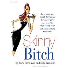 Skinny Bitch: A No-Nonsense, Tough-Love Guide for Savvy Girls Who Want to Stop Eating Crap and Start Looking Fabulous