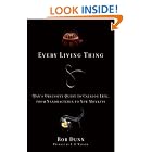 Every Living Thing: Man's Obsessive Quest to Catalog Life, from Nanobacteria to New Monkeys by Rob Dunn