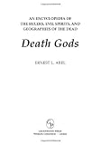 Death Gods: An Encyclopedia of the Rulers, Evil Spirits, and Geographies of the Dead