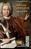 Balthasar Neumann - Leben und Werk. - Wilfried Hansmann