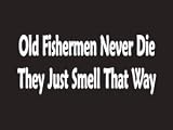 #088 Old Fishermen Never Die They Just Smell That Way Bumper Sticker / Vinyl Decal