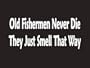 #088 Old Fishermen Never Die They Just Smell That Way Bumper Sticker / Vinyl Decal