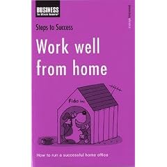Work Well from Home: How to Run a Successful Home Office (Steps to Success)