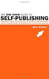 The One Hour Guide to Self-Publishing: Straight Talk For Fiction & Nonfiction Writers About Producing & Marketing Your Own Books