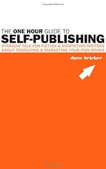 The One Hour Guide to Self-Publishing: Straight Talk For Fiction & Nonfiction Writers About Producing & Marketing Your Own Books