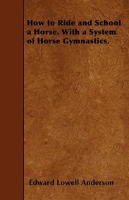 How To Ride And School A Horse - With A System Of Horse Gymnastics
