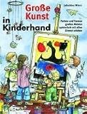 Gro�e Kunst in Kinderhand: Farben und Formen gro�er Meister spielerisch mit allen Sinnen erleben - Jakobine Wierz