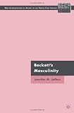 Becketts Masculinity (New Interpertations of Beckett in the Twenty-First Century)
