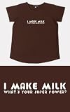 Novelty maternity T-shirt, Top - I Make Milk