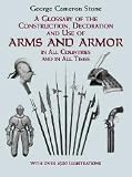 A Glossary of the Construction, Decoration and Use of Arms and Armor in All Coun