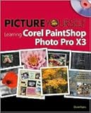 Picture Yourself Learning Corel PaintShop Photo Pro X3 2nd (second) edition Text Only