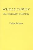 Whole Christ : the spirituality of ministry