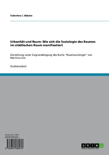 Urbanität und Raum: Wie sich die Soziologie des Raumes im städtischen Raum manifiestiert: Darstellung unter Zugrundelegung des Buchs 