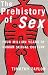 The Prehistory of Sex: Four Million Years of Human Sexual Culture