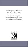 Autobiography of the Rev. Dr. Alexander Carlyle, minister of Inveresk; containing memorials of the men and events of his time.