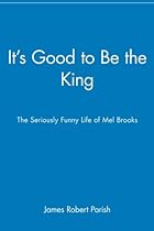 It's Good to Be the King: The Seriously Funny Life of Mel Brooks It's Good to Be the King: The Seriously Funny Life of Mel Brooks