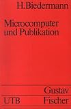 Mikrocomputer und Publikation - Ihr Einsatz als Hilfsmittel bei der Arbeit an medizinisch-naturwissenschaftlichen Ver&ouml;ffentlichungen - Heiner Biedermann