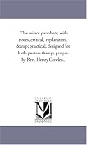 The minor prophets; with notes, critical, explanatory, & practical, designed for both pastors & people. By Rev. Henry Cowles...