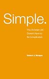 Simple.: The Christian Life Doesn't Have to Be Complicated