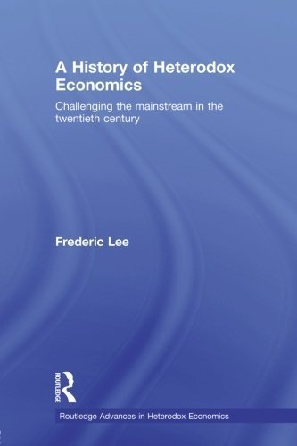 A History of Heterodox Economics: Challenging the mainstream in the twentieth century (Routledge Advances in Heterodox Economics) by Frederic Lee (2011-09-16)