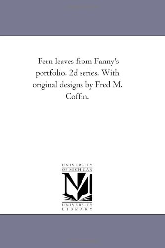 Fern leaves from Fanny's portfolio. 2d series. With original designs by Fred M. Coffin. (2d Series)