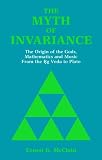 Myth of Invariance: The Origins of the Gods, Mathematics and Music from the Rg Veda to Plato by Kenneth E. Bruscia