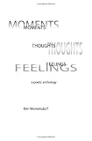 Moments, Thoughts, Feelings: A Poetic Anthology