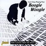 Can't Stop Playing That Boogie Woogie: Rare Classics from the Vaults