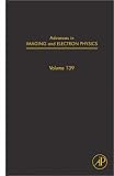 Advances in Imaging and Electron Physics: 139 (Advances in Imaging and Electron Physics)