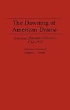 The Dawning Of American Drama : American Dramatic  Criticism, 1746-1915