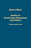 Studies in Renaissance humanism and politics : Florence and Arezzo