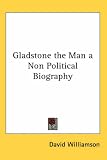 Gladstone the Man a Non Political Biography