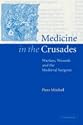 Medicine in the Crusades: Warfare, Wounds and the Medieval Surgeon