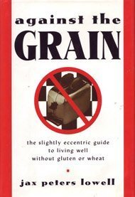 Against the Grain: The Slightly Eccentric Guide to Living Well Without Gluten or Wheat