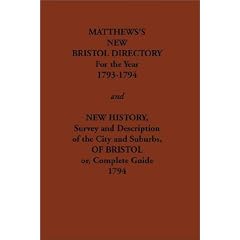 Matthew's New Bristol Directory for the Year 1793-1794, and New History, Survey and Description of the City and Suburbs, of Bristol or, Complete Guide 1794 (Streets ago)