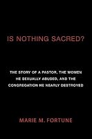 Is Nothing Sacred?: The Story of a Pastor, the Women He Sexually Abused, and the Congregation He Nearly Destroyed