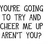 You're going to try and cheer me up arn't you? - wall decal - selected color: Dark Pink - Want different color ? Choose from 24 colors in 