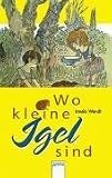 Wo kleine Igel sind. ( Ab 6 J.).