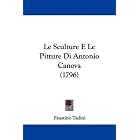 Le Sculture E Le Pitture Di Antonio Canova (1796) (Italian Edition) by Faustino Tadini