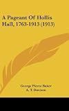A Pageant Of Hollis Hall, 1763-1913 (1913)